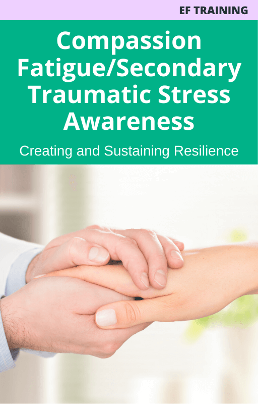 Compassion Fatigue/Secondary Traumatic Stress Awareness – Creating and Sustaining Resilience